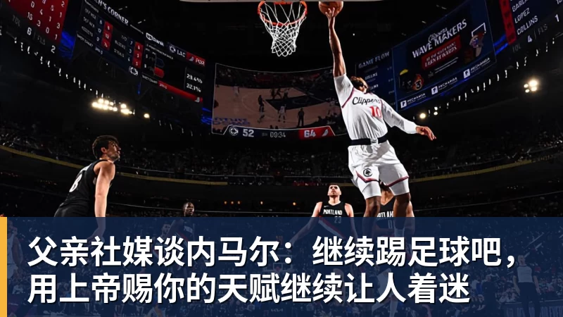 华体会体育父亲社媒谈内马尔：继续踢足球吧，用上帝赐你的天赋继续让人着迷