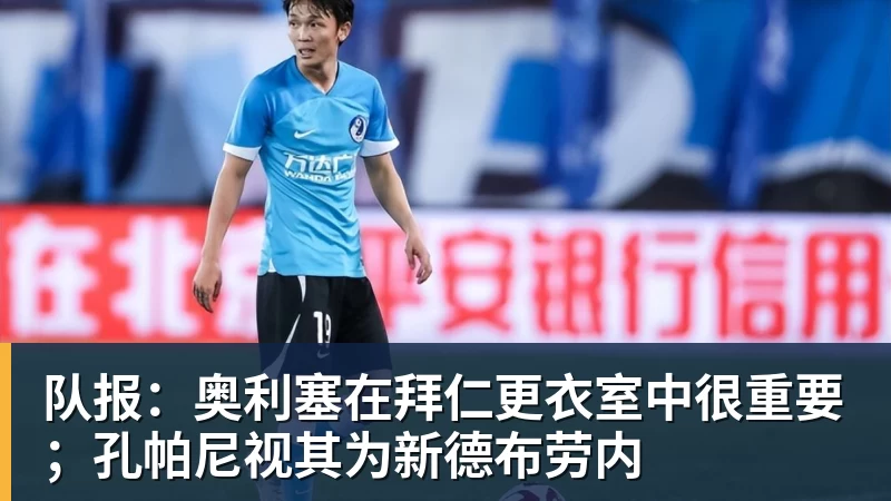 队报:奥利塞在拜仁更衣室中很重要;孔帕尼视其为新德布劳内