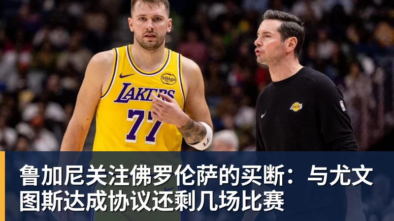 鲁加尼关注佛罗伦萨的买断：与尤文图斯达成协议还剩几场比赛