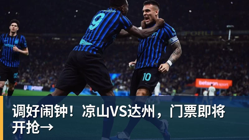 华体会体育调好闹钟！凉山VS达州，门票即将开抢→