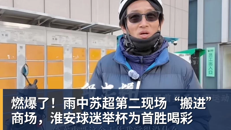 燃爆了!雨中苏超第二现场“搬进”商场,淮安球迷举杯为首胜喝彩