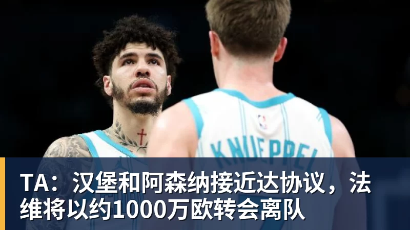 华体会体育TA：汉堡和阿森纳接近达协议，法维将以约1000万欧转会离队