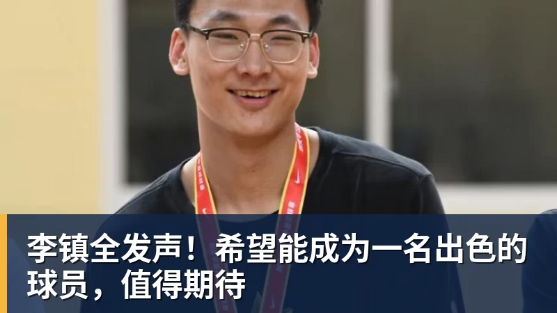 李镇全发声！希望能成为一名出色的球员，值得期待