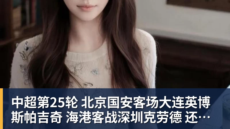 中超第25轮 北京国安客场大连英博斯帕吉奇 海港客战深圳克劳德 还能上场吗