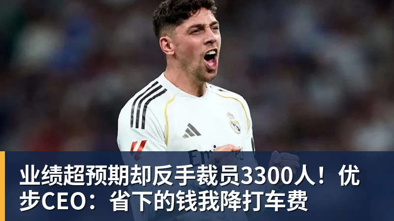业绩超预期却反手裁员3300人！优步CEO：省下的钱我降打车费