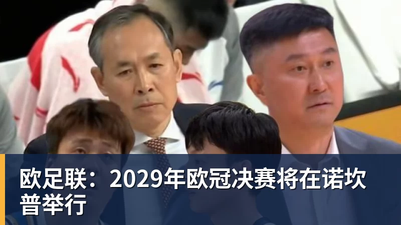 欧足联：2029年欧冠决赛将在诺坎普举行