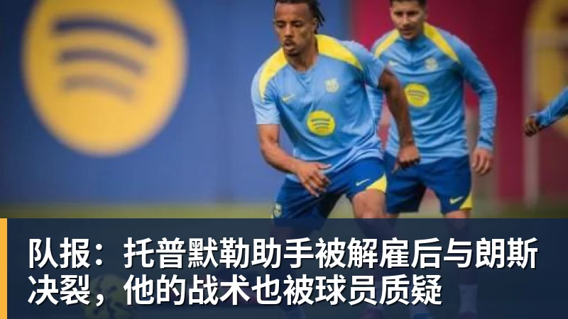 华体会体育队报：托普默勒助手被解雇后与朗斯决裂，他的战术也被球员质疑