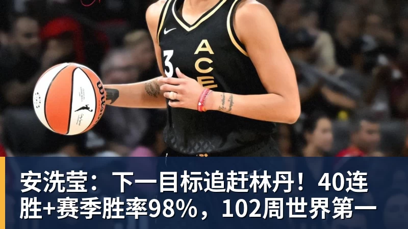 华体会体育安洗莹：下一目标追赶林丹！40连胜+赛季胜率98%，102周世界第一