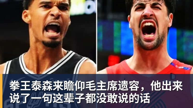 拳王泰森来瞻仰毛主席遗容,他出来说了一句这辈子都没敢说的话