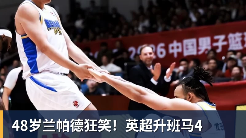 48岁兰帕德狂笑!英超升班马4