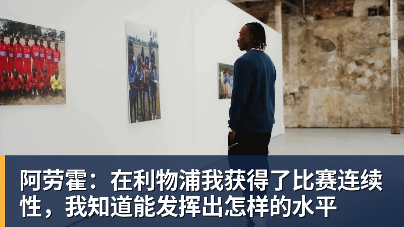华体会体育阿劳霍：在利物浦我获得了比赛连续性，我知道能发挥出怎样的水平