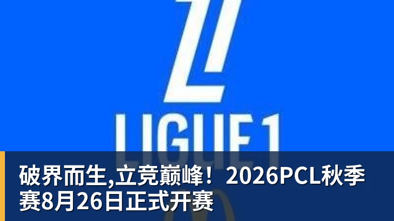 华体会体育破界而生,立竞巅峰!2026PCL秋季赛8月26日正式开赛