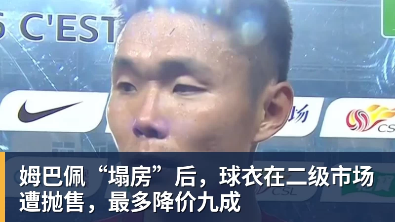 华体会体育姆巴佩“塌房”后，球衣在二级市场遭抛售，最多降价九成